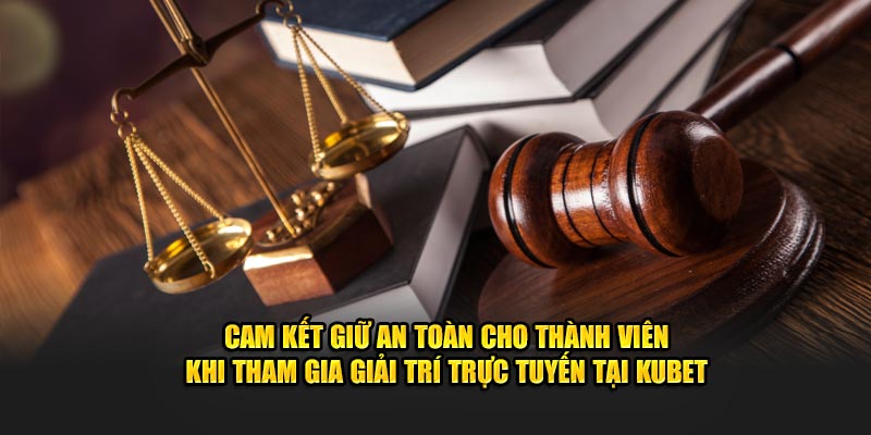 Cam kết giữ an toàn cho thành viên khi tham gia giải trí trực tuyến tại Kubet