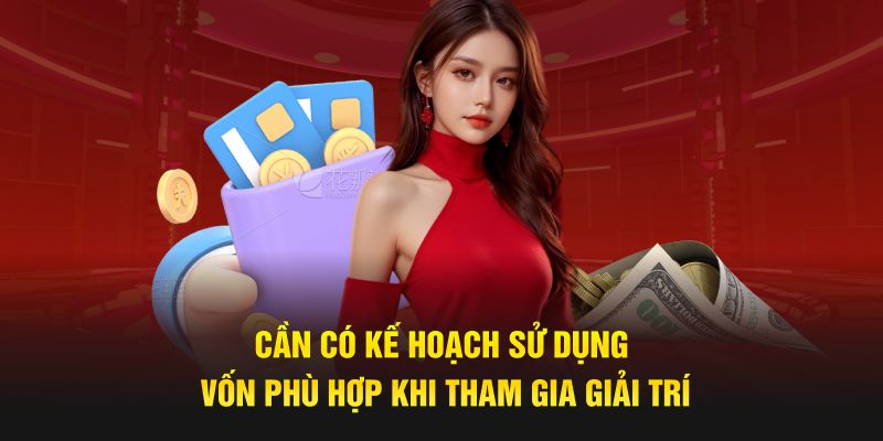 Cần có kế hoạch sử dụng vốn phù hợp khi tham gia giải trí