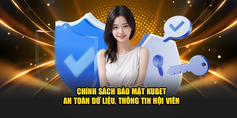 Chính sách bảo mật Kubet an toàn dữ liệu, thông tin hội viên