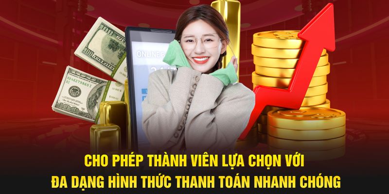 Cho phép thành viên lựa chọn với đa dạng hình thức thanh toán nhanh chóng