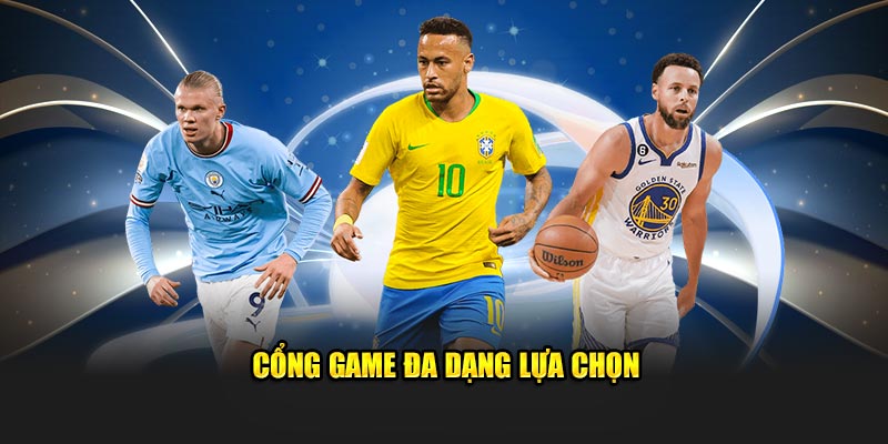 Cổng game đa dạng lựa chọn