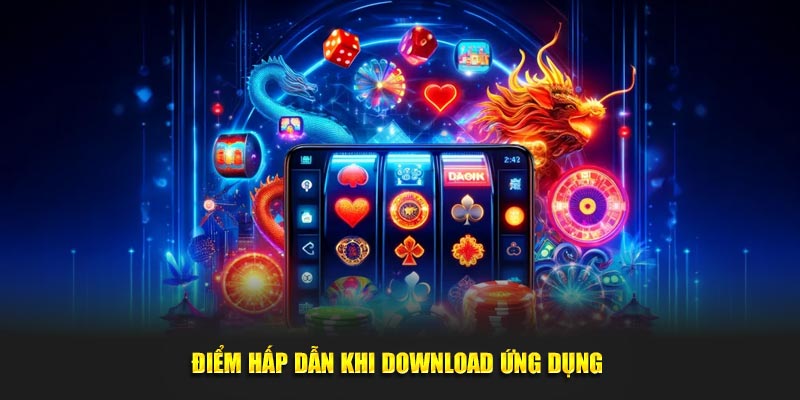 Điểm hấp dẫn khi download ứng dụng 