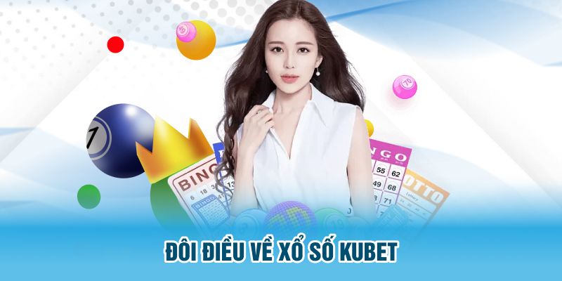 Đôi điều về xổ số Kubet