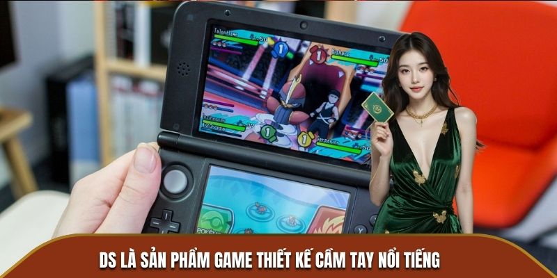 DS là sản phẩm game thiết kế cầm tay nổi tiếng