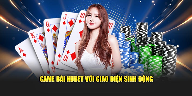 Game bài Kubet với giao diện sinh động