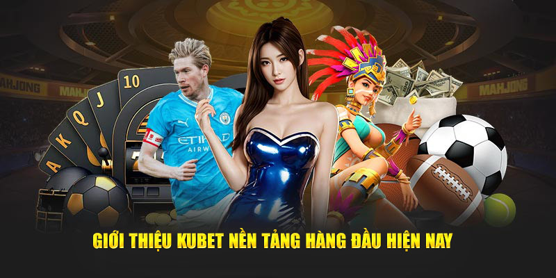 Giới thiệu Kubet nền tảng hàng đầu hiện nay