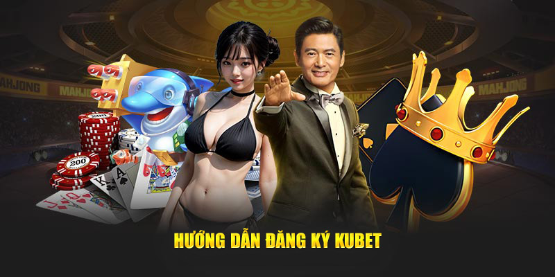 Hướng dẫn đăng ký Kubet