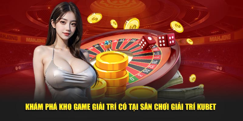 Khám phá kho game giải trí có tại sân chơi giải trí Kubet