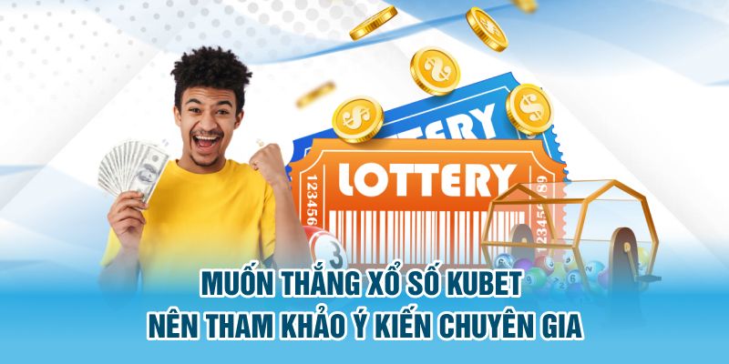 Muốn thắng xổ số Kubet nên tham khảo ý kiến chuyên gia