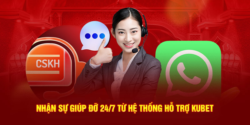 Nhận sự giúp đỡ 24/7 từ hệ thống hỗ trợ Kubet