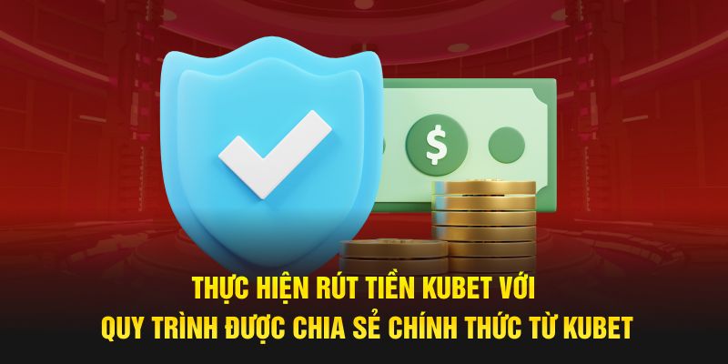 Thực hiện rút tiền Kubet với quy trình được chia sẻ chính thức từ Kubet