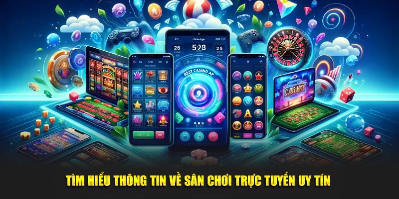 Tìm hiểu thông tin về sân chơi trực tuyến uy tín 