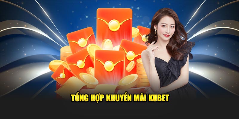 Tổng hợp khuyến mãi Kubet