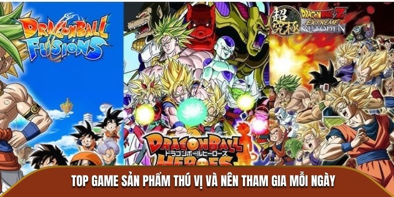 Top game sản phẩm thú vị và nên tham gia mỗi ngày